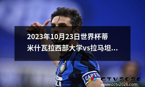 2023年10月23日世界杯蒂米什瓦拉西部大学vs拉马坦萨大学在线直播