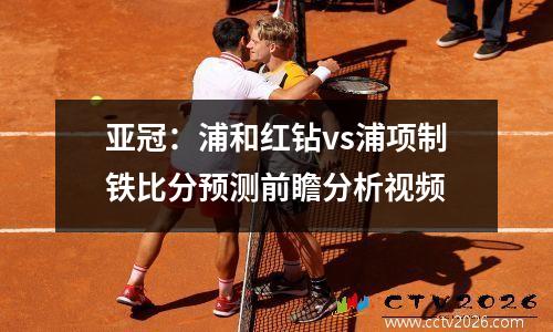 亚冠：浦和红钻vs浦项制铁比分预测前瞻分析视频