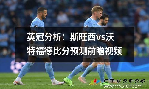 英冠分析：斯旺西vs沃特福德比分预测前瞻视频