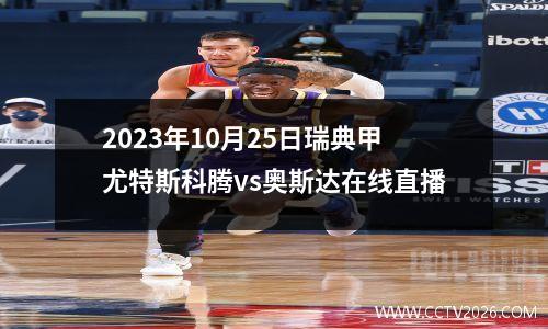 2023年10月25日瑞典甲尤特斯科腾vs奥斯达在线直播