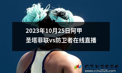 2023年10月25日阿甲圣塔菲联vs防卫者在线直播
