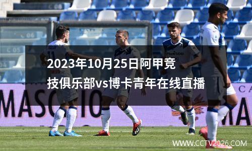 2023年10月25日阿甲竞技俱乐部vs博卡青年在线直播