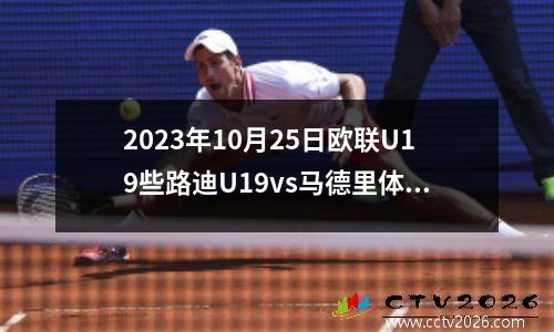 2023年10月25日欧联U19些路迪U19vs马德里体育会U19在线直播