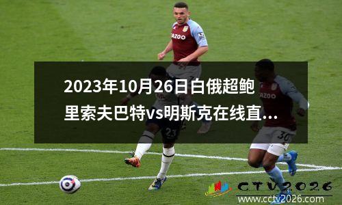 2023年10月26日白俄超鲍里索夫巴特vs明斯克在线直播