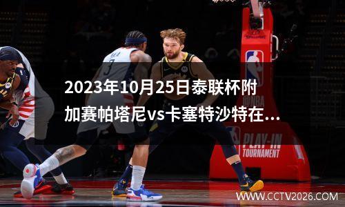 2023年10月25日泰联杯附加赛帕塔尼vs卡塞特沙特在线直播
