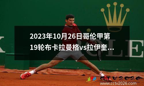 2023年10月26日哥伦甲第19轮布卡拉曼格vs拉伊奎达德在线直播