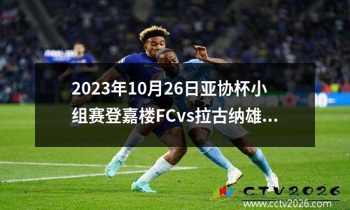 2023年10月26日亚协杯小组赛登嘉楼FCvs拉古纳雄驹FC在线直播