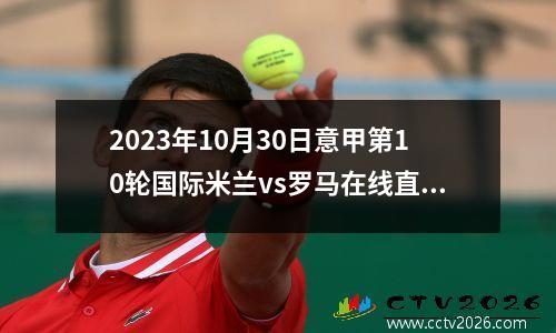 2023年10月30日意甲第10轮国际米兰vs罗马在线直播