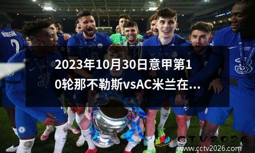 2023年10月30日意甲第10轮那不勒斯vsAC米兰在线直播