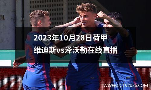 2023年10月28日荷甲维迪斯vs泽沃勒在线直播
