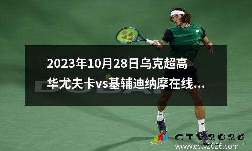 2023年10月28日乌克超高华尤夫卡vs基辅迪纳摩在线直播