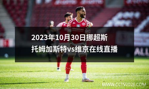 2023年10月30日挪超斯托姆加斯特vs维京在线直播