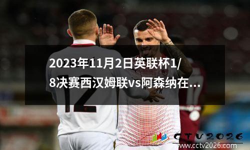 2023年11月2日英联杯1/8决赛西汉姆联vs阿森纳在线直播