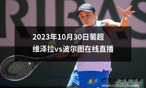 2023年10月30日葡超维泽拉vs波尔图在线直播