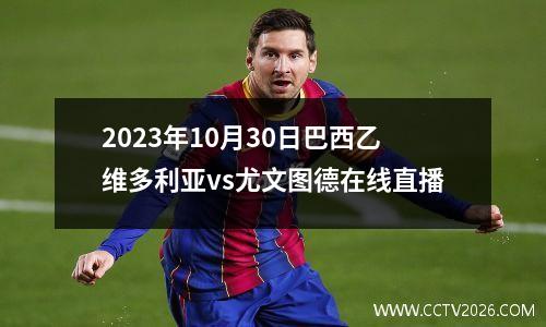 2023年10月30日巴西乙维多利亚vs尤文图德在线直播