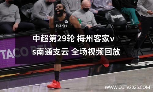 中超第29轮 梅州客家vs南通支云 全场视频回放