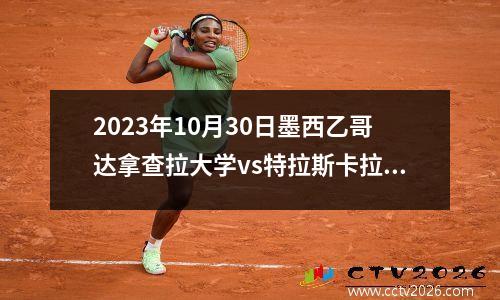 2023年10月30日墨西乙哥达拿查拉大学vs特拉斯卡拉在线直播