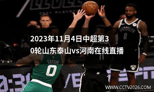 2023年11月4日中超第30轮山东泰山vs河南在线直播