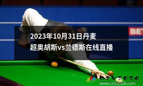 2023年10月31日丹麦超奥胡斯vs兰德斯在线直播
