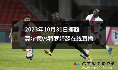 2023年10月31日挪超莫尔德vs特罗姆瑟在线直播