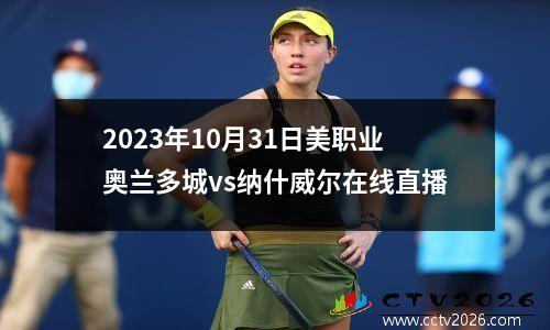2023年10月31日美职业奥兰多城vs纳什威尔在线直播