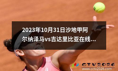 2023年10月31日沙地甲阿尔纳泽马vs吉达里比亚在线直播