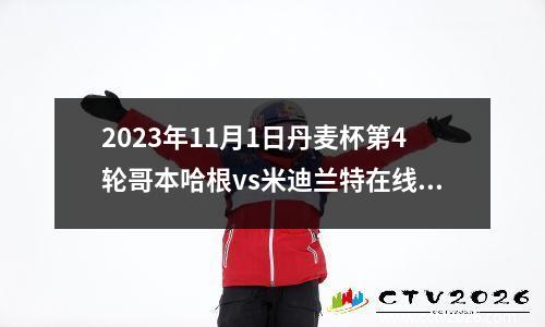 2023年11月1日丹麦杯第4轮哥本哈根vs米迪兰特在线直播