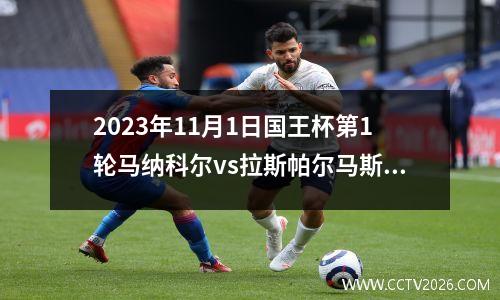 2023年11月1日国王杯第1轮马纳科尔vs拉斯帕尔马斯在线直播