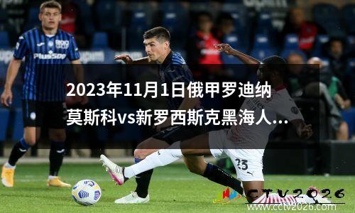 2023年11月1日俄甲罗迪纳莫斯科vs新罗西斯克黑海人在线直播