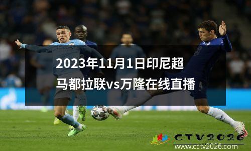 2023年11月1日印尼超马都拉联vs万隆在线直播