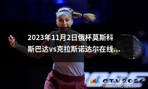 2023年11月2日俄杯莫斯科斯巴达vs克拉斯诺达尔在线直播