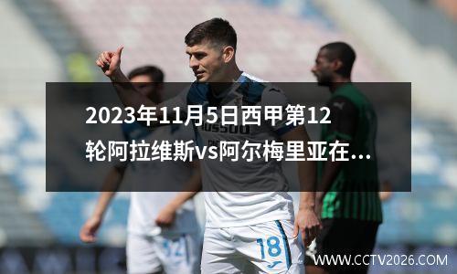 2023年11月5日西甲第12轮阿拉维斯vs阿尔梅里亚在线直播