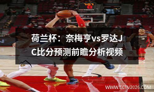 荷兰杯：奈梅亨vs罗达JC比分预测前瞻分析视频