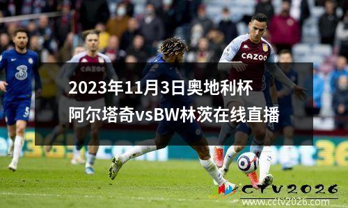 2023年11月3日奥地利杯阿尔塔奇vsBW林茨在线直播