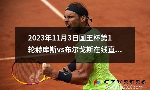 2023年11月3日国王杯第1轮赫库斯vs布尔戈斯在线直播