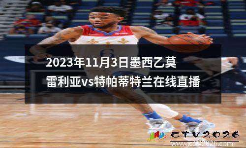 2023年11月3日墨西乙莫雷利亚vs特帕蒂特兰在线直播