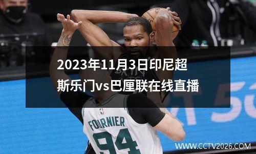 2023年11月3日印尼超斯乐门vs巴厘联在线直播