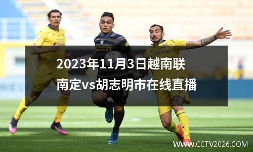 2023年11月3日越南联南定vs胡志明市在线直播