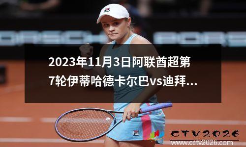 2023年11月3日阿联酋超第7轮伊蒂哈德卡尔巴vs迪拜国民在线直播