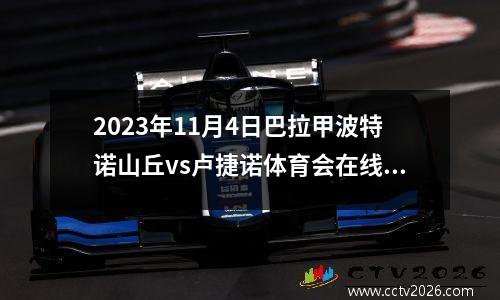 2023年11月4日巴拉甲波特诺山丘vs卢捷诺体育会在线直播