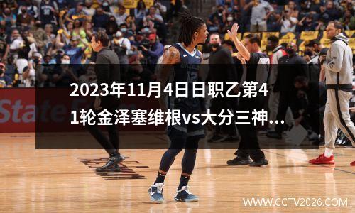 2023年11月4日日职乙第41轮金泽塞维根vs大分三神在线直播