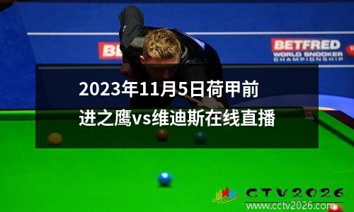 2023年11月5日荷甲前进之鹰vs维迪斯在线直播