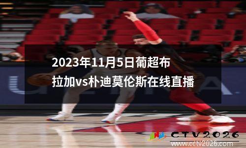 2023年11月5日葡超布拉加vs朴迪莫伦斯在线直播