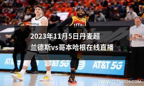 2023年11月5日丹麦超兰德斯vs哥本哈根在线直播