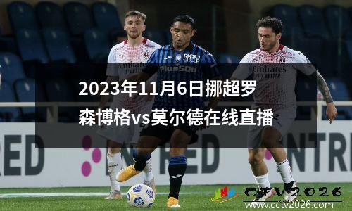 2023年11月6日挪超罗森博格vs莫尔德在线直播