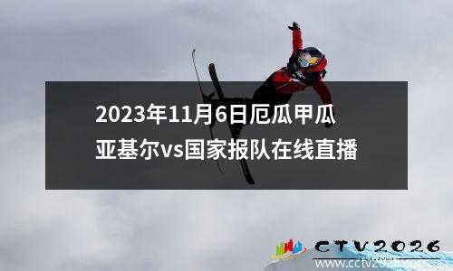 2023年11月6日厄瓜甲瓜亚基尔vs国家报队在线直播