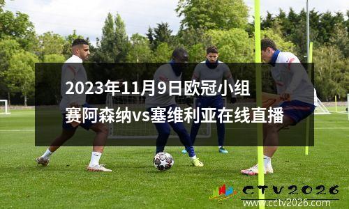 2023年11月9日欧冠小组赛阿森纳vs塞维利亚在线直播
