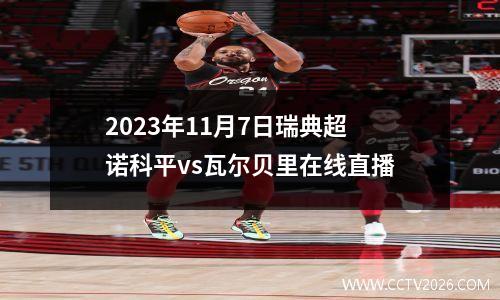 2023年11月7日瑞典超诺科平vs瓦尔贝里在线直播