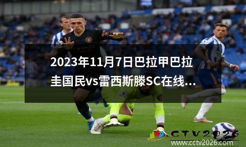 2023年11月7日巴拉甲巴拉圭国民vs雷西斯滕SC在线直播