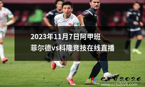 2023年11月7日阿甲班菲尔德vs科隆竞技在线直播